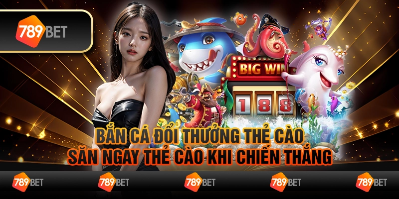 Bắn cá đổi thưởng thẻ cào – Săn ngay thẻ cào khi chiến thắng