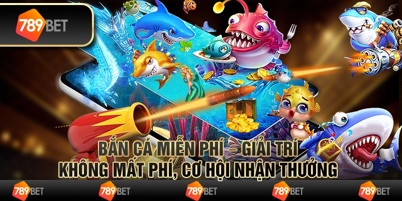 Bắn cá miễn phí – giải trí không mất phí, cơ hội nhận thưởng