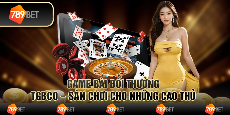 Game bài đổi thưởng tgbco – sân chơi cho những cao thủ