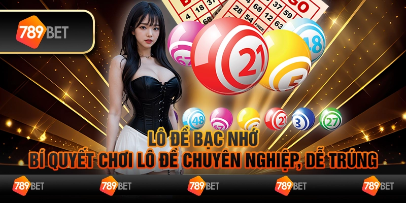 Lô đề bạc nhớ - Bí quyết chơi lô đề chuyên nghiệp, dễ trúng