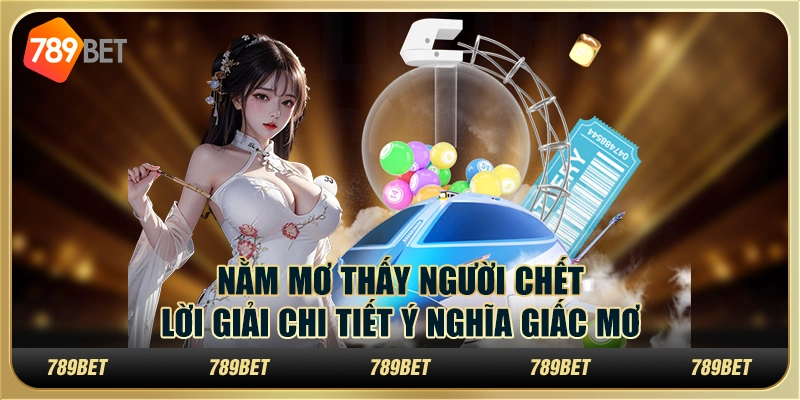 Nằm mơ thấy người chết: Lời giải chi tiết ý nghĩa giấc mơ