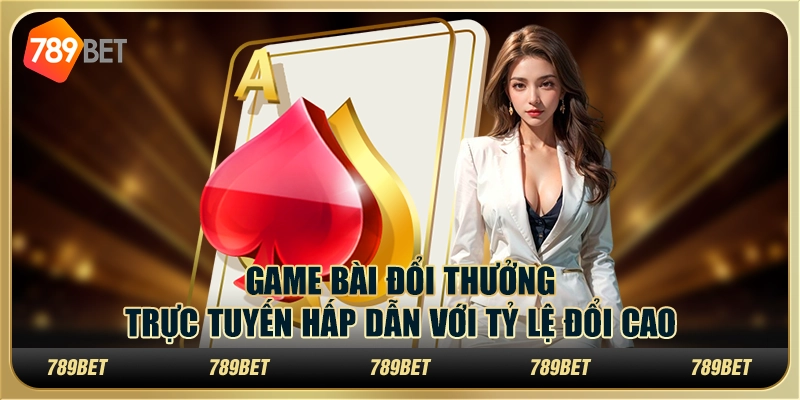 Game bài đổi thưởng trực tuyến hấp dẫn với tỷ lệ đổi cao