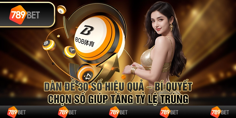 Dàn đề 30 số hiệu quả – bí quyết chọn số giúp tăng tỷ lệ trúng