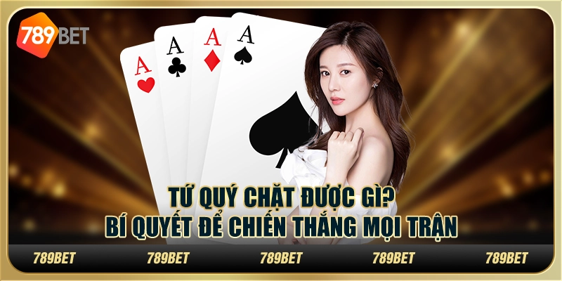 Tứ Quý Chặt Được Gì? Bí Quyết Để Chiến Thắng Mọi Trận