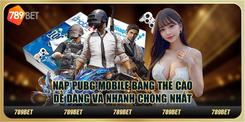 Nạp PUBG Mobile bằng thẻ cào dễ dàng và nhanh chóng nhất