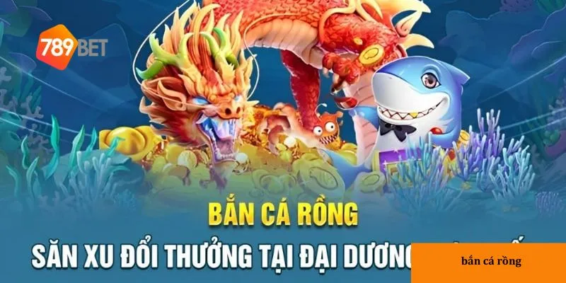 Tham gia bắn cá rồng dễ dàng trên nền tảng 789BET.