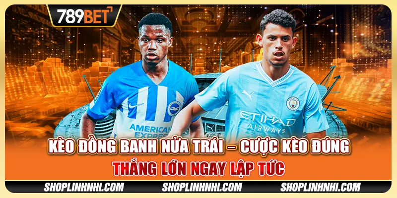 Kèo Đồng Banh Nửa Trái – Cược Kèo Đúng, Thắng Lớn Ngay