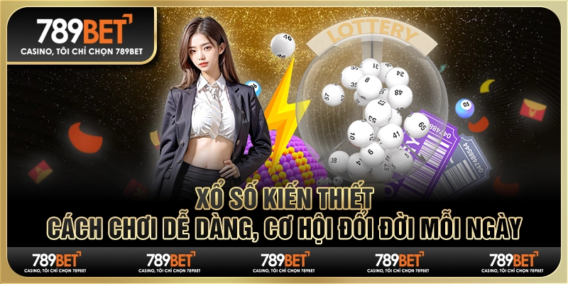 Xổ số kiến thiết: Chơi dễ dàng, cơ hội đổi đời mỗi ngày