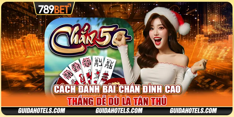 Cách Đánh Bài Chắn Đỉnh Cao - Thắng Dễ Dù Là Tân Thủ