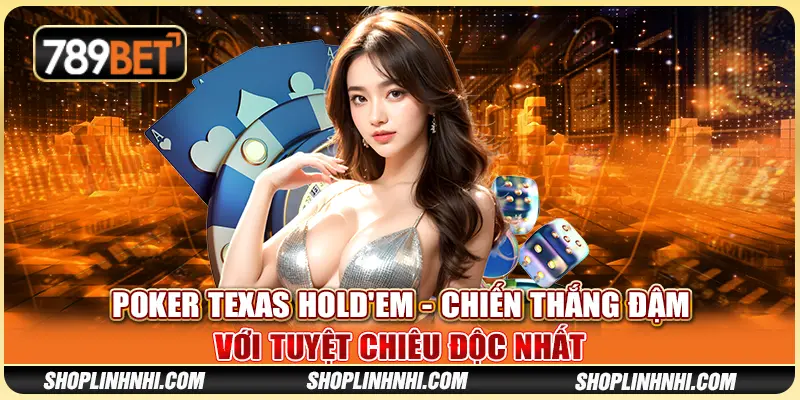 Poker Texas Hold'em - Chiến Thắng Đậm Với Tuyệt Chiêu Độc Nhất