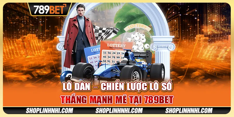 Lô Dàn – Chiến Lược Lô Số Thắng Mạnh Mẽ Tại 789BET