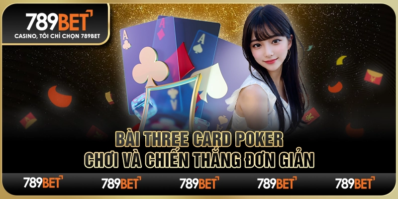 Game Bài Three Card Poker – Chơi Và Chiến Thắng Đơn Giản