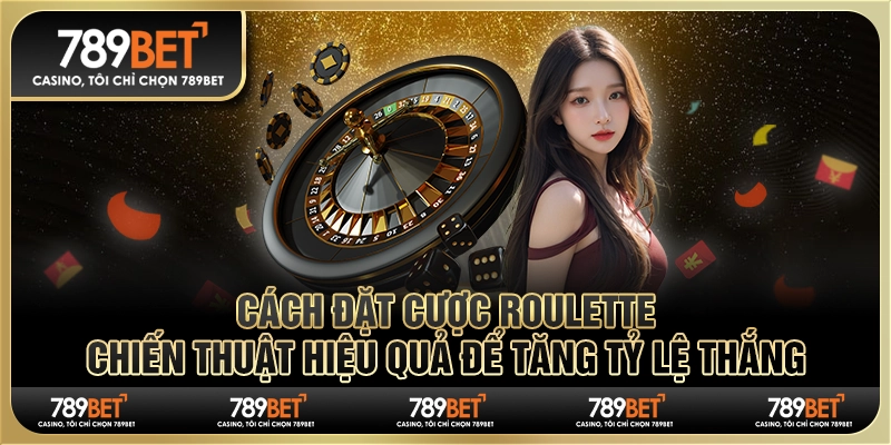 Cách đặt cược roulette 789BET: Chiến thuật hiệu quả để tăng tỷ lệ thắng