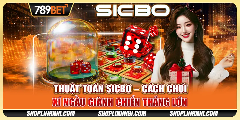 Thuật Toán Sicbo – Cách Chơi Xí Ngầu Giành Chiến Thắng Lớn