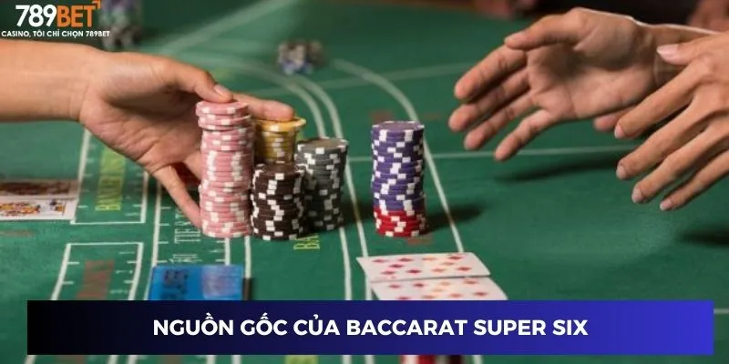 Lịch sử ra đời của Baccarat Super Six