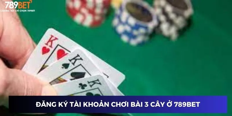Làm thế nào để đăng ký tài khoản chơi bài 3 cây ở 789BET?