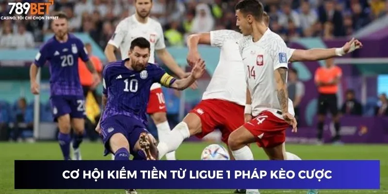 Cơ hội kiếm tiền từ Ligue 1 Pháp kèo cược