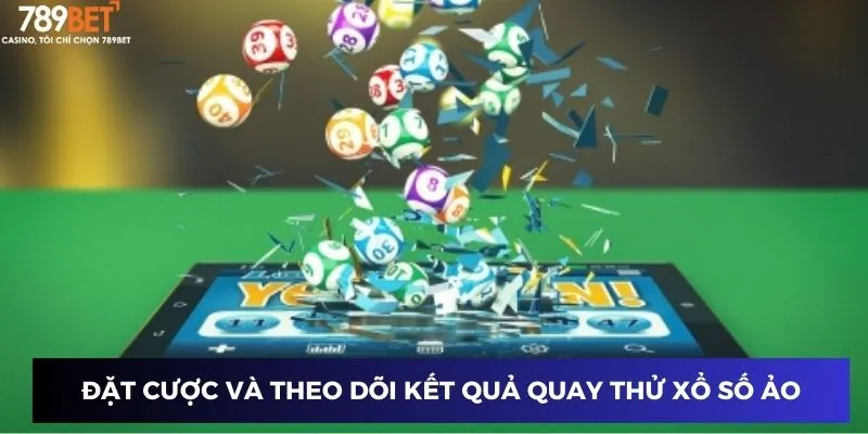 Đặt cược và theo dõi kết quả quay thử xổ số ảo