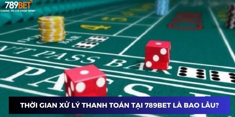 Thời gian xử lý thanh toán tại 789BET là bao lâu?