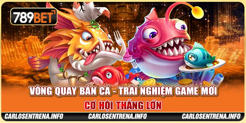 Vòng Quay Bắn Cá - Trải Nghiệm Game Mới, Cơ Hội Thắng Lớn