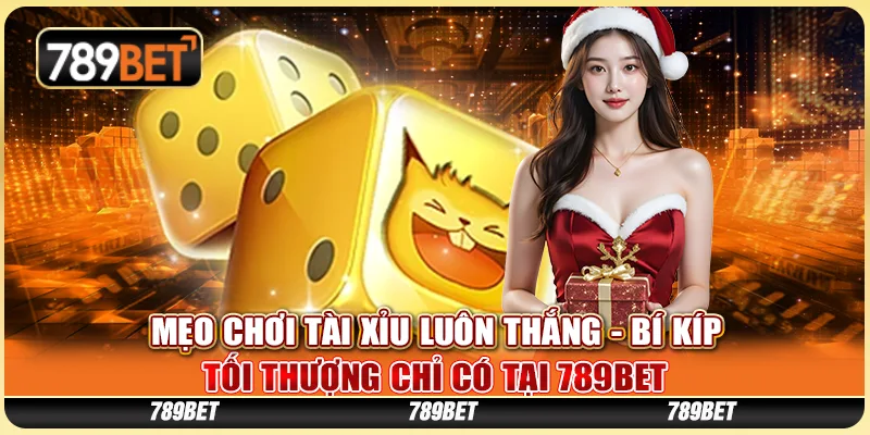 Mẹo Chơi Tài Xỉu Luôn Thắng - Bí Kíp Chỉ Có Tại 789BET