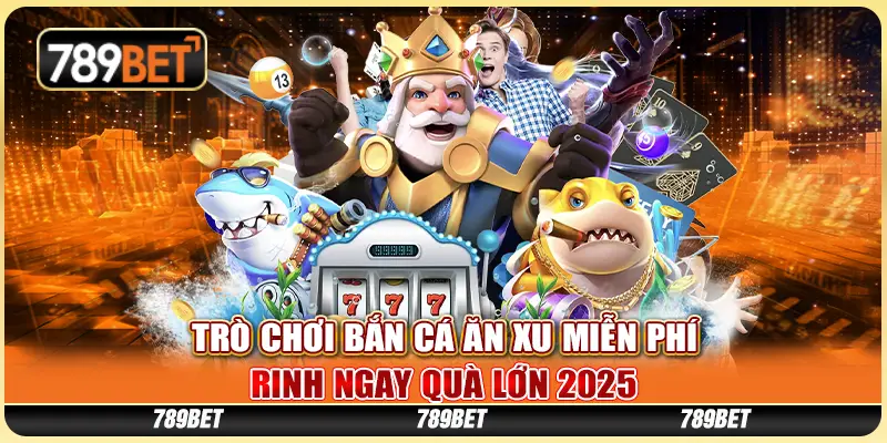 Trò Chơi Bắn Cá Ăn Xu Miễn Phí - Rinh Ngay Quà Lớn 2025