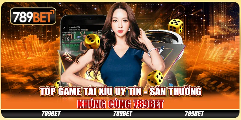 Top Game Tài Xỉu Uy Tín - Cùng 789BET Săn Thưởng Lớn