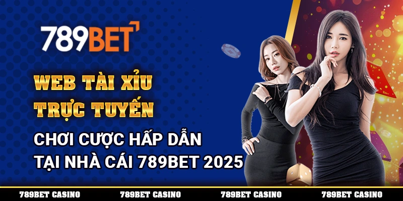 Web Tài Xỉu – Chơi Cược Hấp Dẫn Tại Nhà Cái 789BET 2025