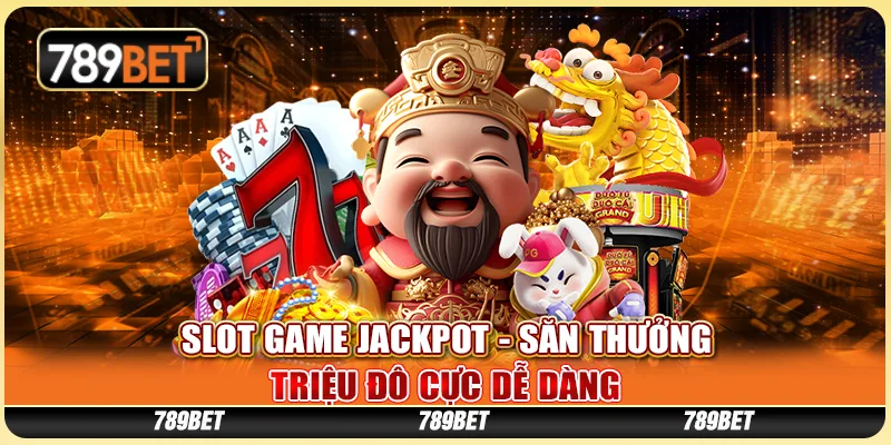 Slot Game Jackpot - Săn Thưởng Triệu Đô Cực Dễ Dàng