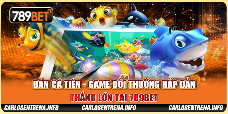 Bắn Cá Tiên - Game Đổi Thưởng Hấp Dẫn, Thắng Lớn Tại 789BET