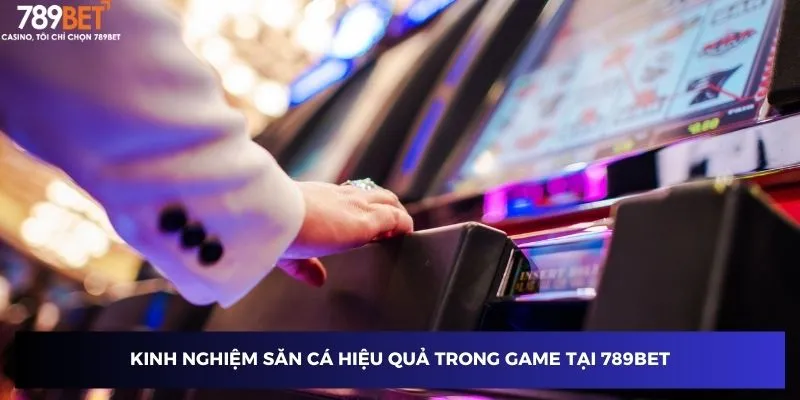 Kinh nghiệm săn cá hiệu quả trong game tại 789BET