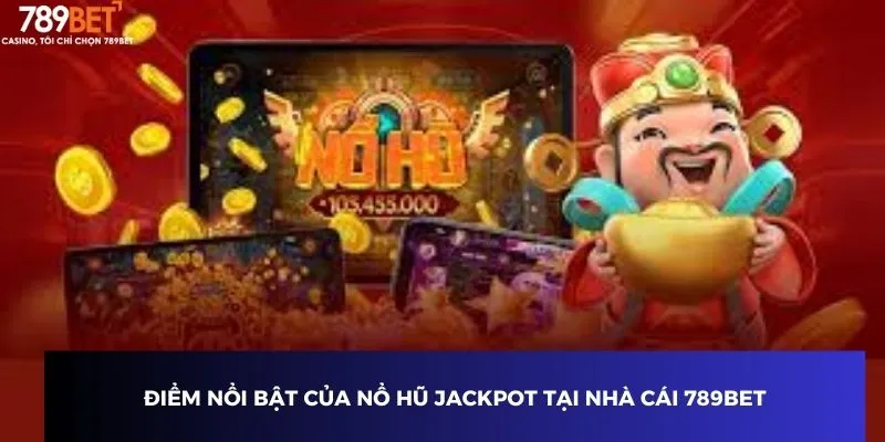 Điểm nổi bật của nổ hũ jackpot tại nhà cái 789BET