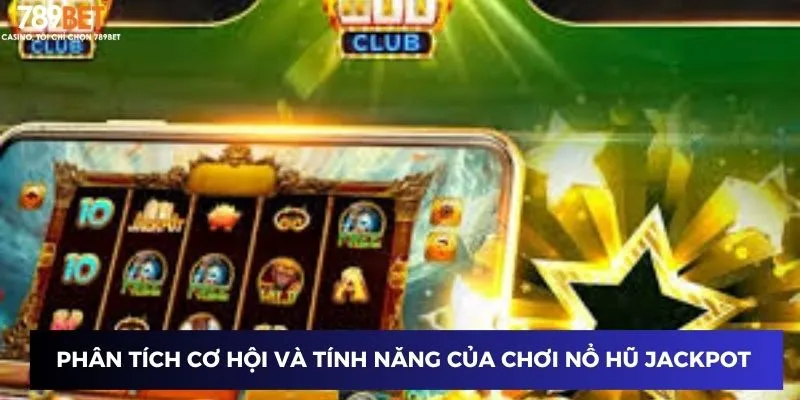 Phân tích cơ hội và tính năng của cách chơi nổ hũ jackpot 789BET