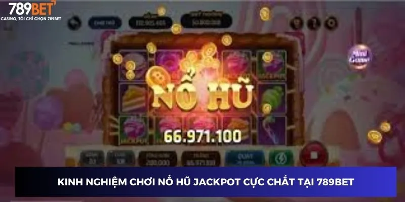 Kinh nghiệm chơi nổ hũ jackpot cực chất tại 789BET