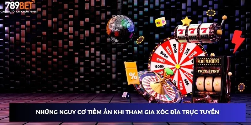 Những nguy cơ tiềm ẩn khi tham gia xóc đĩa trực tuyến