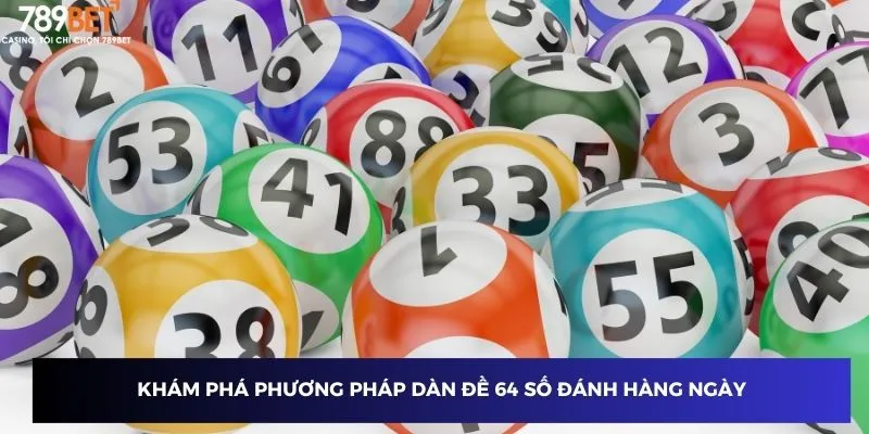 Khám phá phương pháp dàn đề 64 số đánh hàng ngày