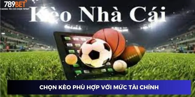 Chọn kèo phù hợp với mức tài chính