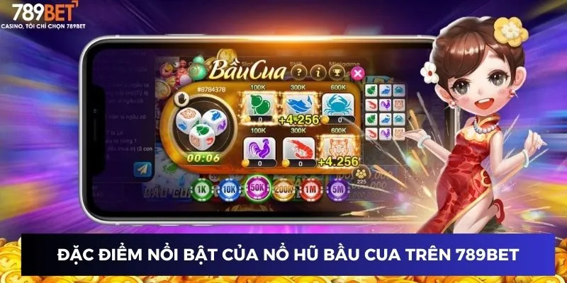 Đặc điểm nổi bật của Nổ Hũ Bầu Cua trên 789BET