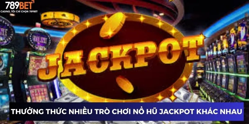 Thưởng thức nhiều trò chơi nổ hũ Jackpot khác nhau