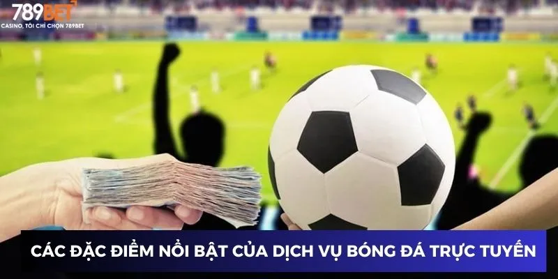 Các đặc điểm nổi bật của dịch vụ bóng đá trực tuyến