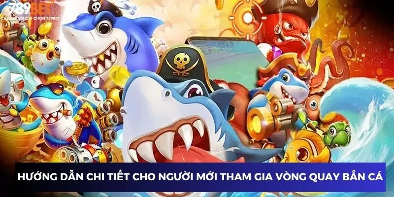Hướng dẫn chi tiết cho người mới tham gia vòng quay bắn cá
