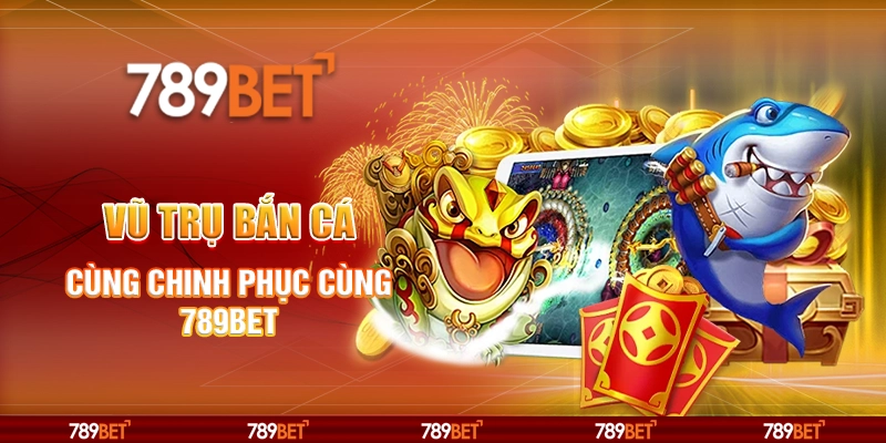 Vũ Trụ Bắn Cá - Cùng Chinh Phục Cùng Nhà Cái 789bet