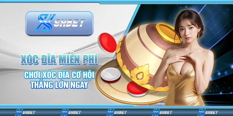 Xóc Đĩa Miễn Phí - Chơi Xóc Đĩa Cơ Hội Thắng Lớn Ngay
