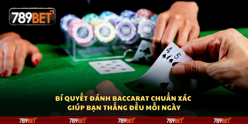 Bí quyết đánh Baccarat chuẩn xác giúp bạn thắng đều mỗi ngày