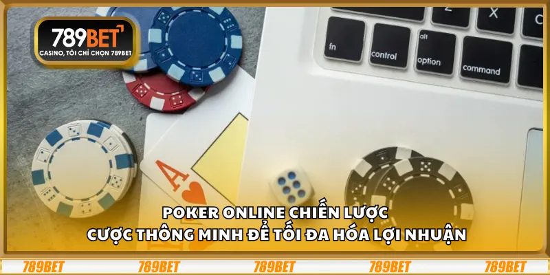 Poker online – Chiến lược cược thông minh để tối đa hóa lợi nhuận