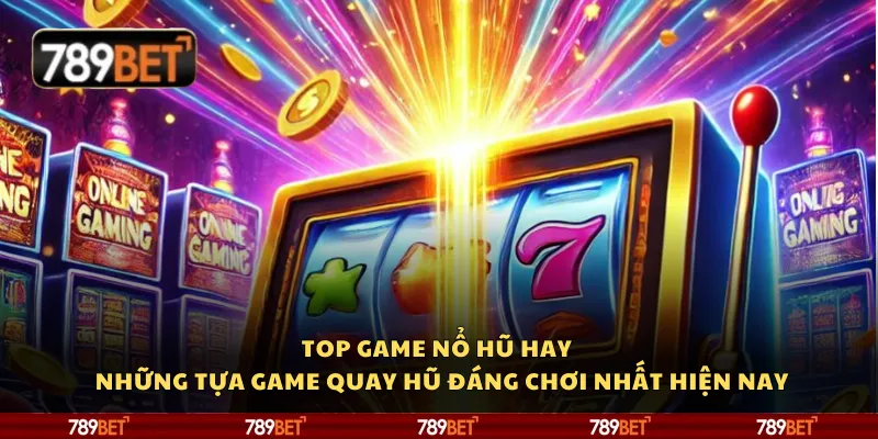 Top game nổ hũ hay – Những tựa game quay hũ đáng chơi nhất hiện nay