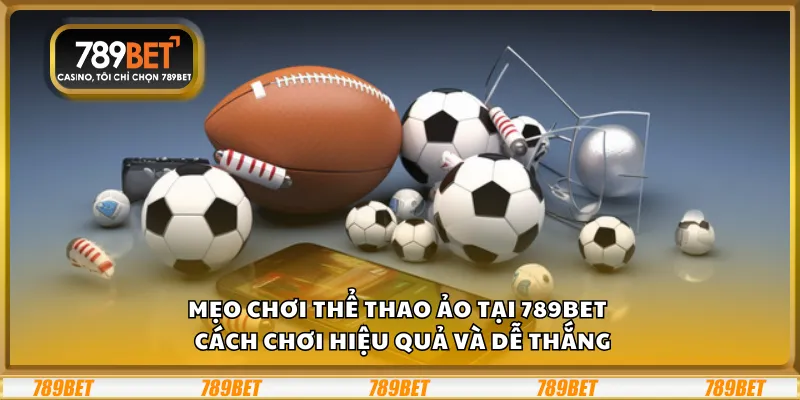 Mẹo chơi thể thao ảo tại 789Bet– Cách chơi hiệu quả và dễ thắng