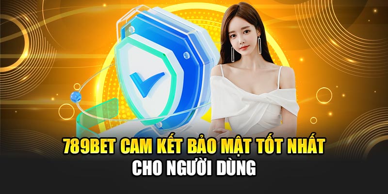 789BET cam kết bảo mật tốt nhất cho người dùng