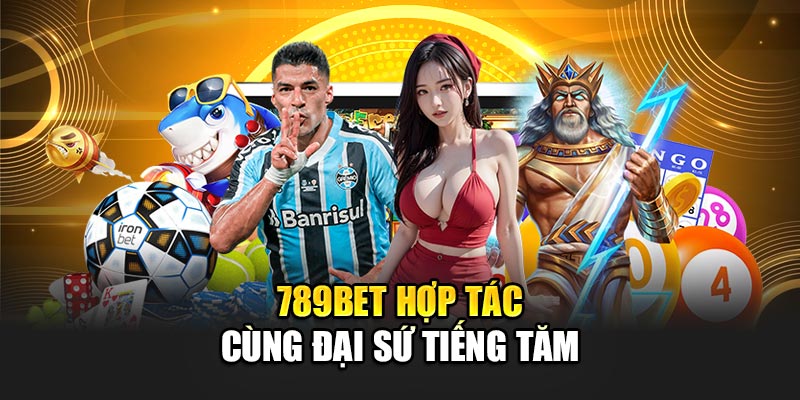 789BET hợp tác cùng đại sứ tiếng tăm