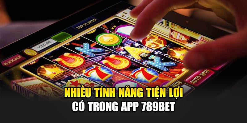 Nhiều tính năng tiện lợi có trong app 789BET